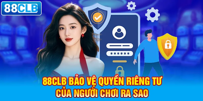 88clb bảo vệ quyền riêng tư của người chơi ra sao?