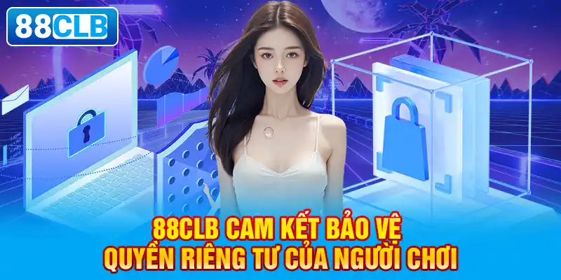 88clb cam kết bảo vệ quyền riêng tư của người chơi.