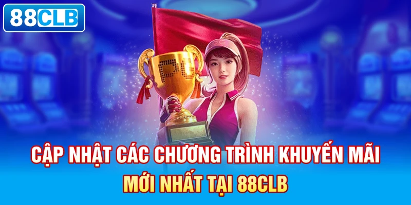 Cập nhật các chương trình khuyến mãi mới nhất tại 88clb. 