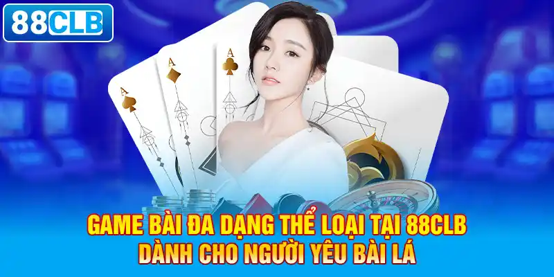  Game bài đa dạng thể loại tại 88clb dành cho người yêu bài lá. 