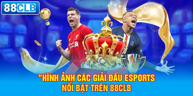 Hình ảnh các giải đấu Esports nổi bật trên 88clb