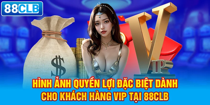 Hình ảnh quyền lợi đặc biệt dành cho khách hàng VIP tại 88clb