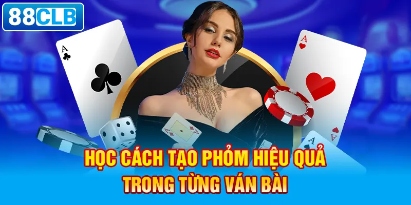 Học cách tạo phỏm hiệu quả trong từng ván bài.