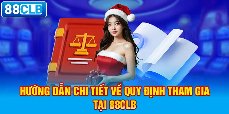  Hướng dẫn chi tiết về quy định tham gia tại 88clb. 