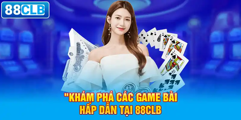  Khám phá các game bài hấp dẫn tại 88clb. 