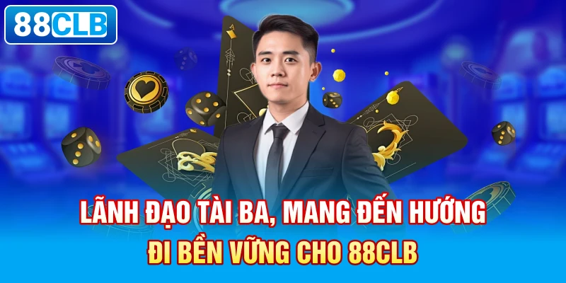 Lãnh đạo tài ba, mang đến hướng đi bền vững cho 88clb