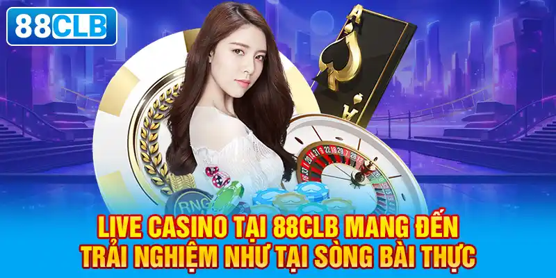 Live casino tại 88clb mang đến trải nghiệm như tại sòng bài thực