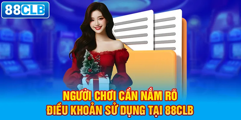  Người chơi cần nắm rõ điều khoản sử dụng tại 88clb. 