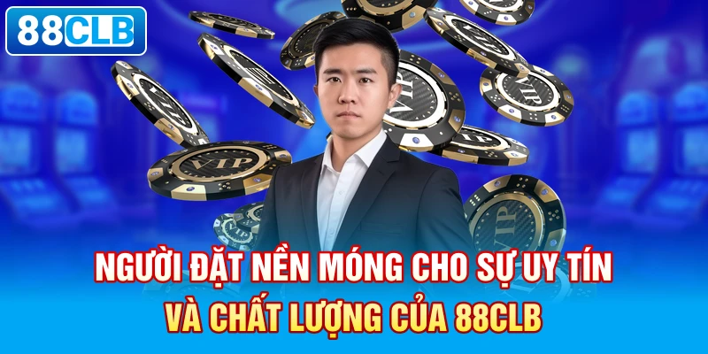 CEO - Người đặt nền móng cho sự uy tín và chất lượng của 88clb.