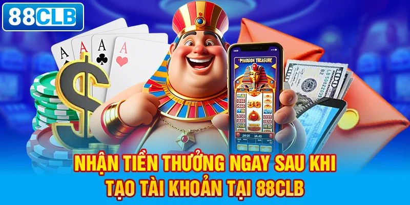 Nhận tiền thưởng ngay sau khi tạo tài khoản tại 88clb.