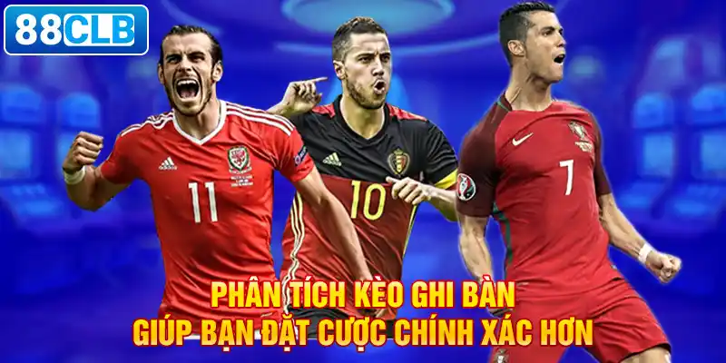 Phân tích kèo ghi bàn giúp bạn đặt cược chính xác hơn.