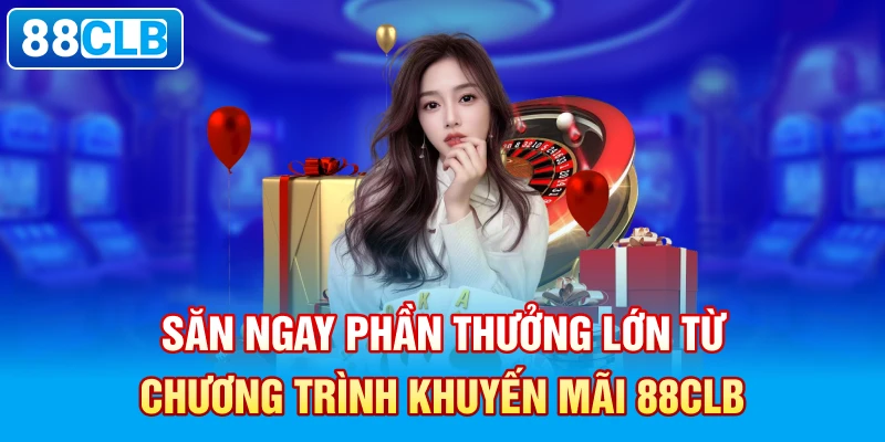 Săn ngay phần thưởng lớn từ chương trình khuyến mãi 88clb. 