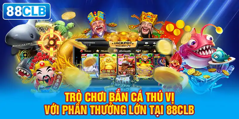 Trò chơi bắn cá thú vị với phần thưởng lớn tại 88clb.