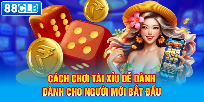 Cách chơi Tài Xỉu dễ dàng dành cho người mới bắt đầu